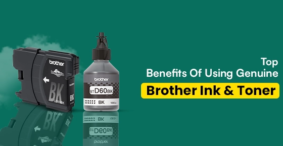 Top Benefits Of Using Genuine Brother Ink And Toner